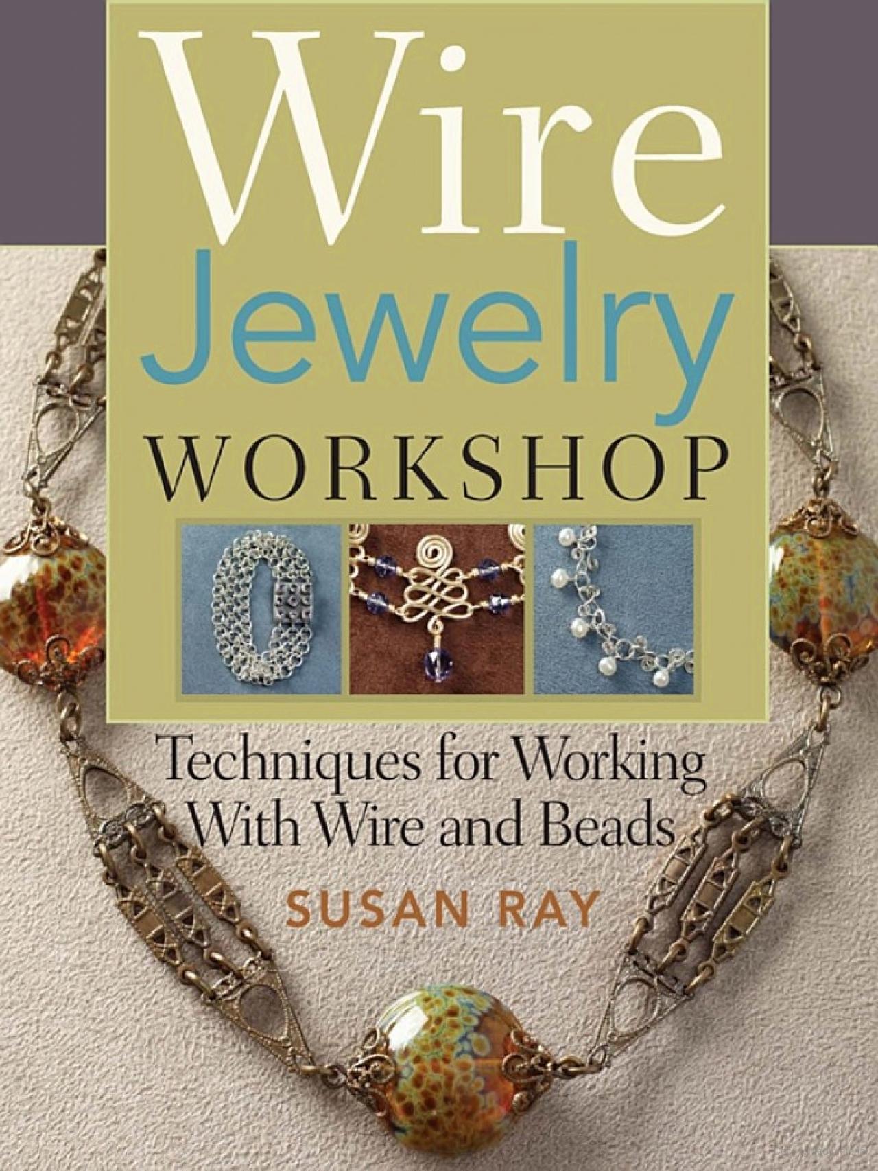 Wire Jewelry Workshop by Susan Ray — Techniques for Working with Wire & Beads