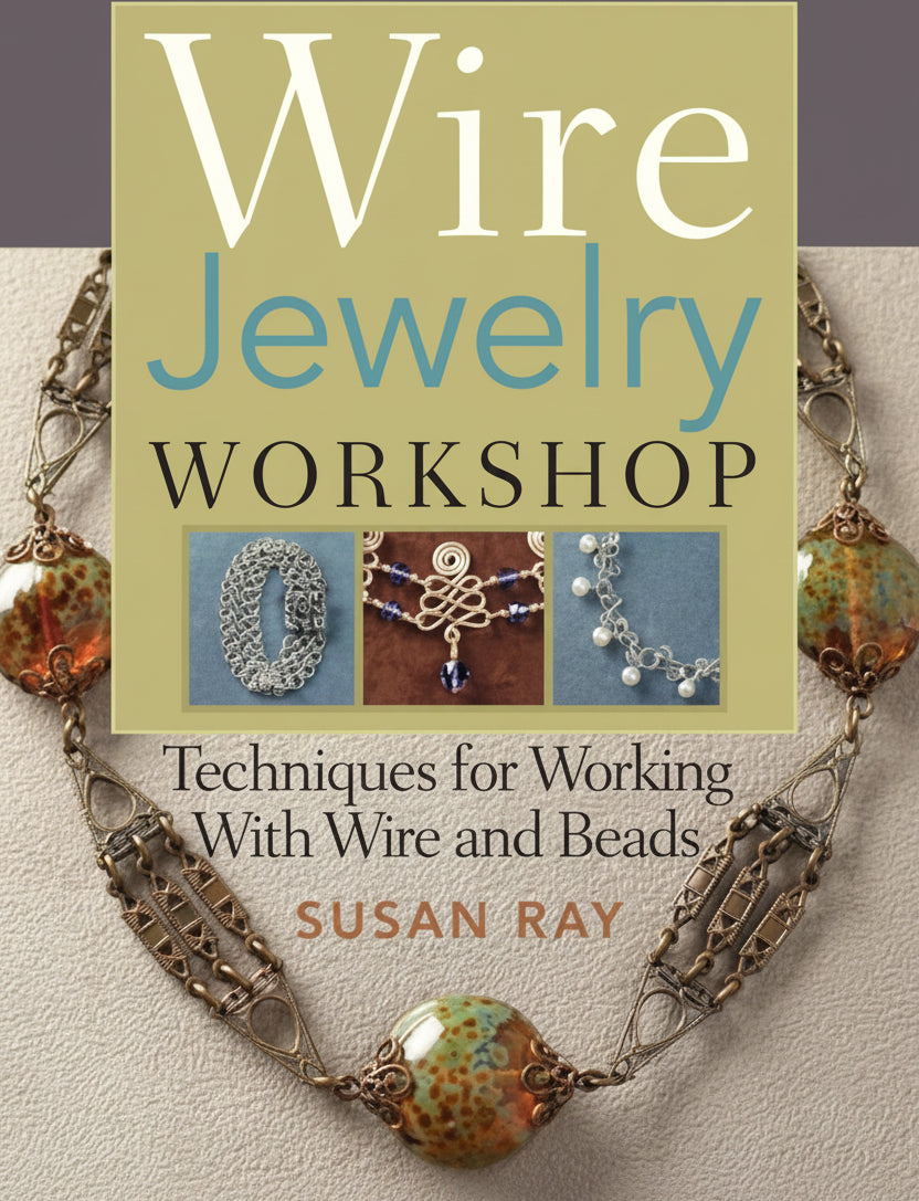 Wire Jewelry Workshop by Susan Ray — Techniques for Working with Wire & Beads