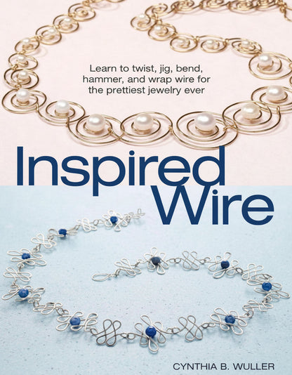Inspired Wire: Fabulous Wire Jewelry by Cynthia B. Wuller